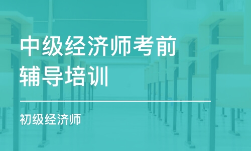 天津中級經(jīng)濟(jì)師考前輔導(dǎo)培訓(xùn)班