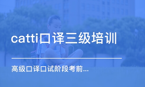 上海catti口譯三級(jí)培訓(xùn)