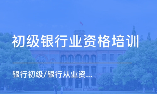 合肥初級銀行業(yè)資格培訓(xùn)