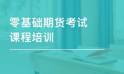 合肥零基础期货考试课程培训