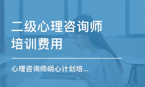 大連二級心理咨詢師培訓(xùn)費(fèi)用