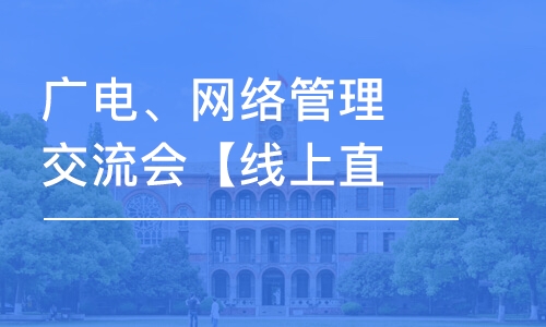 北京廣電、網(wǎng)絡(luò)管理交流會【線上直播課】