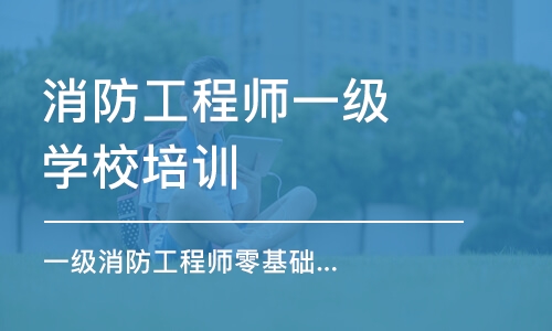 沈阳消防工程师一级学校培训