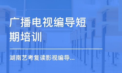 長沙廣播電視編導(dǎo)短期培訓(xùn)