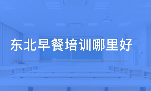 哈尔滨东北早餐培训学校哪里好