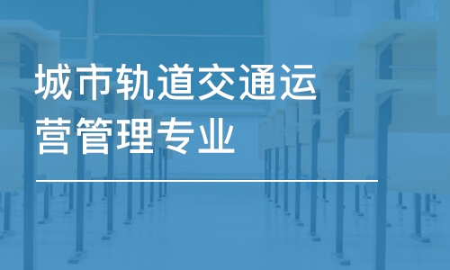 长沙城市轨道交通运营管理专业