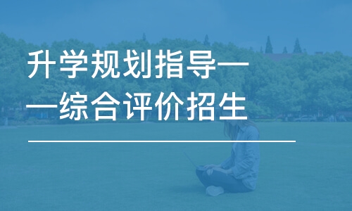 青島升學規(guī)劃指導(dǎo)——綜合評價招生錄取