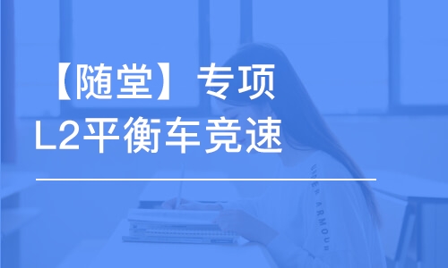 北京【随堂】专项L2平衡车竞速体验课