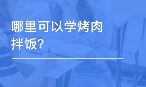 哈尔滨哪里可以学烤肉拌饭？