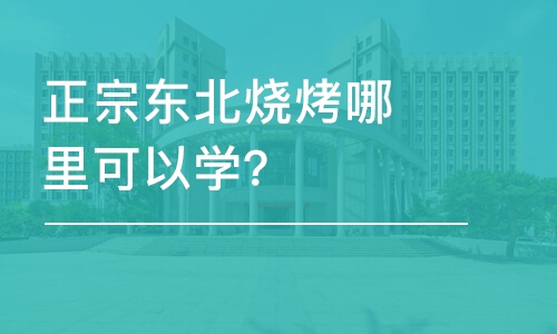 哈尔滨正宗东北烧烤哪里可以学？