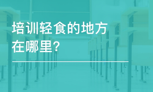 哈尔滨培训轻食的地方在哪里？