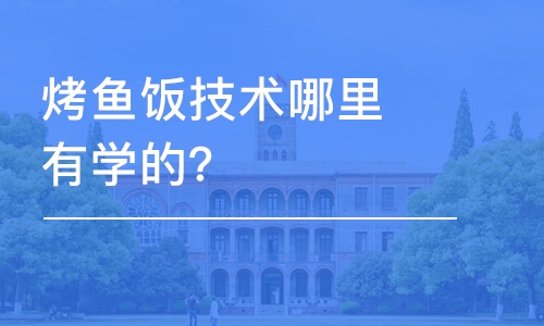 哈尔滨烤鱼饭技术哈尔滨哪里有学的？