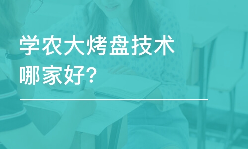 哈尔滨学农大烤盘技术哪家好？