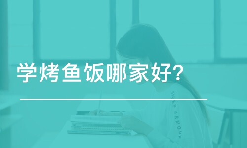 哈尔滨学烤鱼饭哈尔滨哪家好？