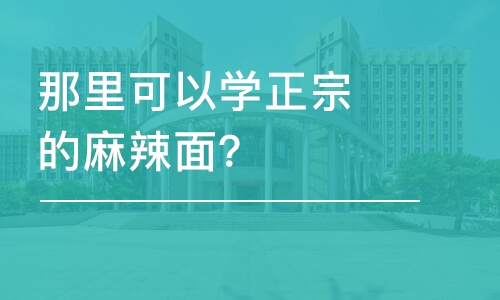 哈尔滨那里可以学正宗的麻辣面？