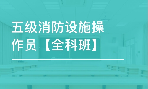 天津五级消防设施操作员【全科班】监控操作