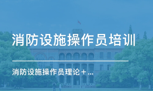 合肥消防設(shè)施操作員培訓機構(gòu)