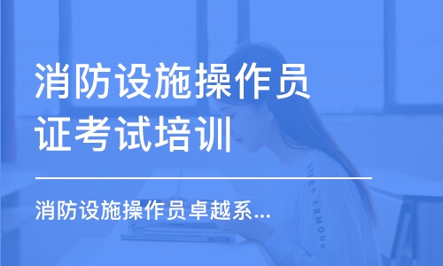 西安消防設(shè)施操作員證考試培訓(xùn)