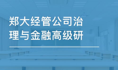 鄭州鄭大經(jīng)管公司治理與金融高級研修班