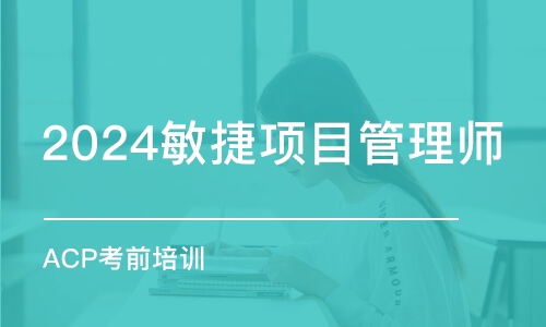 濟(jì)南2024敏捷項(xiàng)目管理師（ACP）考前培訓(xùn)