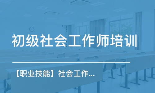 南京【职业技能】社会工作师培训课