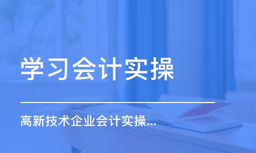 深圳高新技术企业会计实操课程