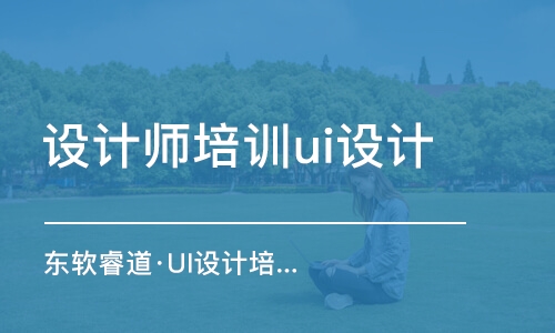 青島東軟睿道·UI設(shè)計培訓(xùn)就業(yè)班