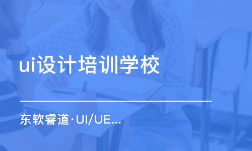 天津东软睿道·UI/UE设计培训