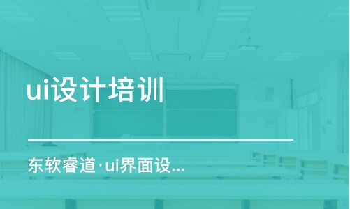 青島東軟睿道·ui界面設計軟件培訓