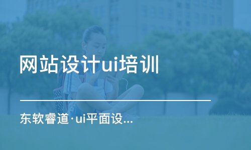 青島東軟睿道·ui平面設計培訓