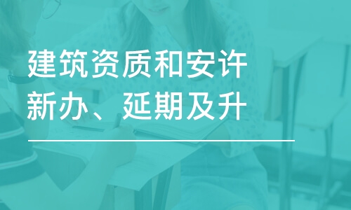 合肥建筑资质和安许新办、延期及升级