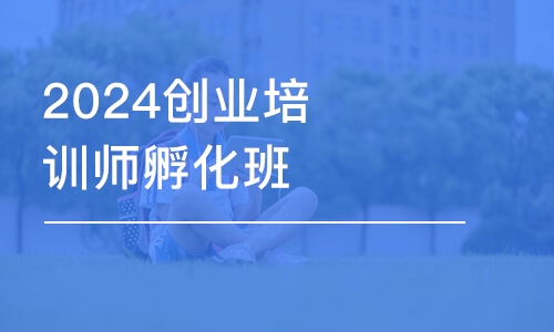 上海2024創(chuàng)業(yè)培訓師孵化班