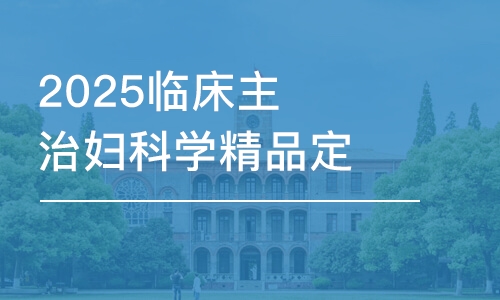 武汉2025临床主治妇科学精品定制班