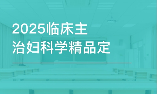 福州2025临床主治妇科学精品定制班