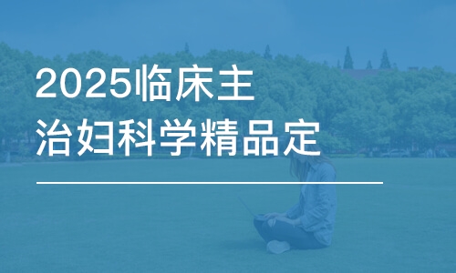 合肥2025临床主治妇科学精品定制班