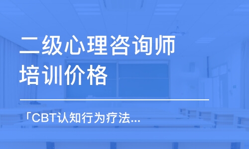 天津二級心理咨詢師培訓價格