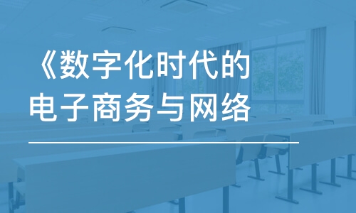 《數(shù)字化時(shí)代的電子商務(wù)與網(wǎng)絡(luò)營(yíng)銷》班課