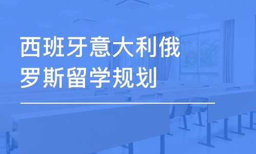 合肥西班牙意大利俄罗斯留学规划