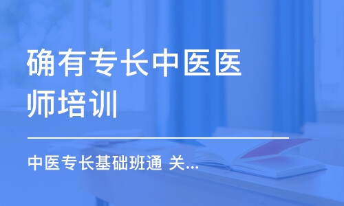 杭州確有專長中醫(yī)醫(yī)師培訓