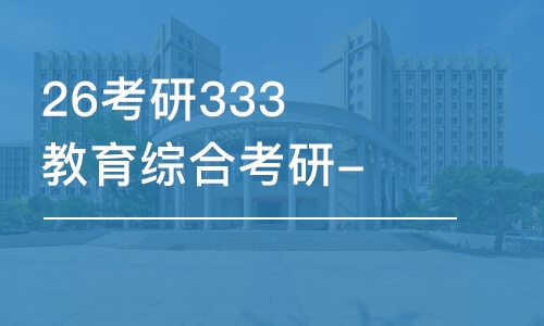 天津26考研333教育综合考研-全程优学班