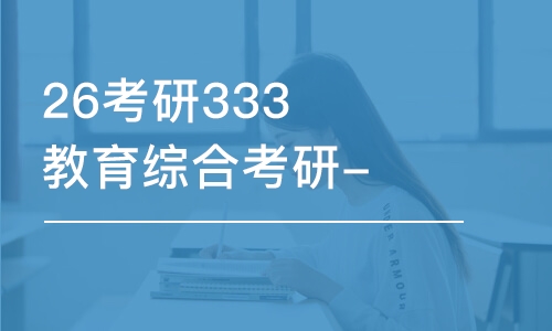 杭州26考研333教育綜合考研-全程優(yōu)學班