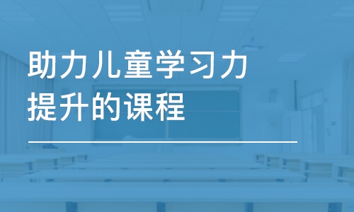 合肥助力兒童學(xué)習(xí)力提升的課程