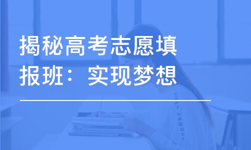 合肥揭秘高考志愿填报班：实现梦想的蓝图