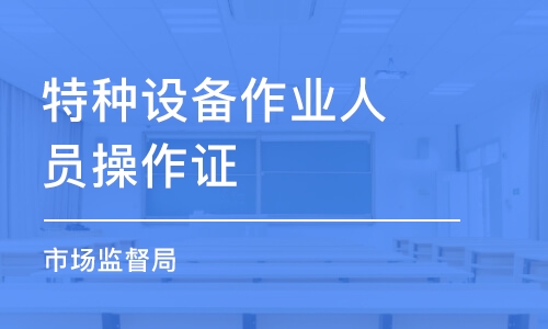 特種設(shè)備作業(yè)人員操作證（市場監(jiān)督局）