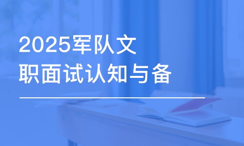 2025軍隊(duì)文職面試認(rèn)知與備考指導(dǎo)