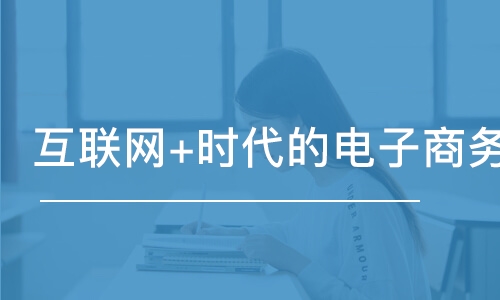 深圳 互聯(lián)網(wǎng)+時代的電子商務(wù)與網(wǎng)絡(luò)營銷