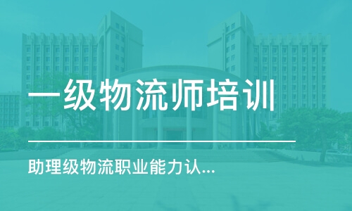 深圳一级物流师培训学校