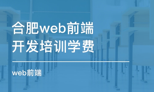 合肥web前端開發(fā)培訓學費