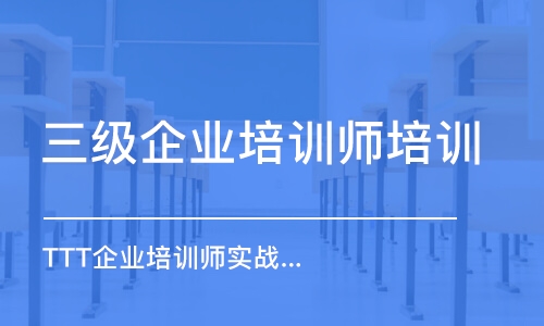 成都三級企業(yè)培訓(xùn)師培訓(xùn)