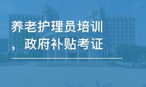 上海养老护理员培训，政府补贴考证，推荐就业